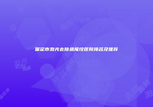 保定市激光去除鱼尾纹医院排名及推荐