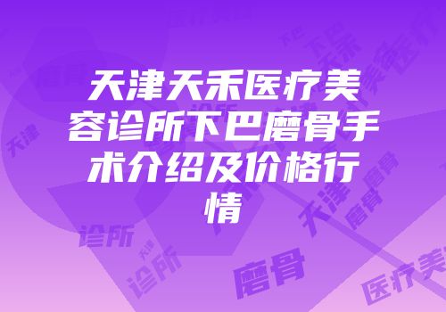 天津天禾医疗美容诊所下巴磨骨手术介绍及价格行情