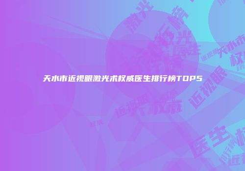 天水市近视眼激光术权威医生排行榜TOP5