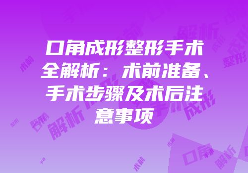 口角成形整形手术全解析：术前准备、手术步骤及术后注意事项