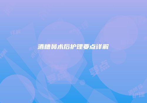 酒糟鼻术后护理要点详解