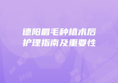 德阳眉毛种植术后护理指南及重要性