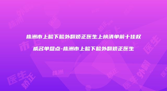 株洲市上睑下睑外翻矫正医生上榜清单前十佳权威名单盘点-株洲市上睑下睑外翻矫正医生