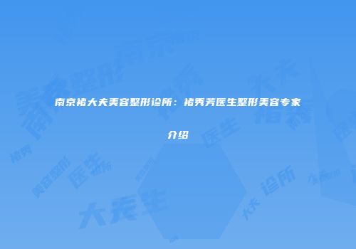 南京褚大夫美容整形诊所：褚秀芳医生整形美容专家介绍