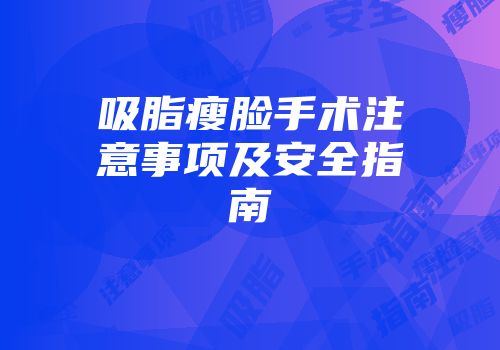 吸脂瘦脸手术注意事项及安全指南