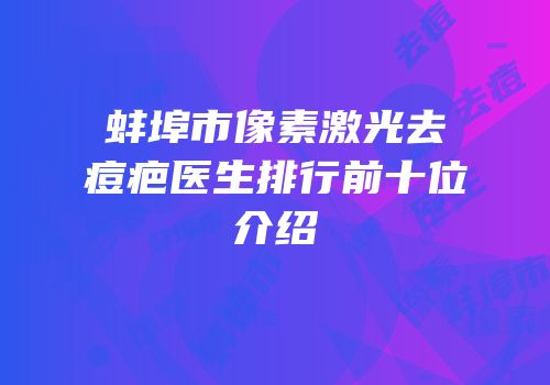 蚌埠市像素激光去痘疤医生排行前十位介绍