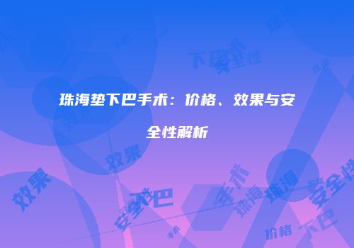 珠海垫下巴手术：价格、效果与安全性解析