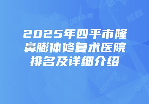 2025年四平市隆鼻膨体修复术医院排名及详细介绍