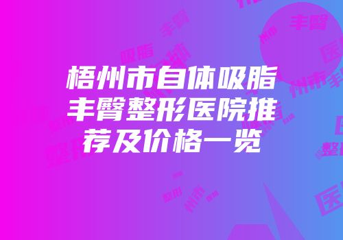 梧州市自体吸脂丰臀整形医院推荐及价格一览