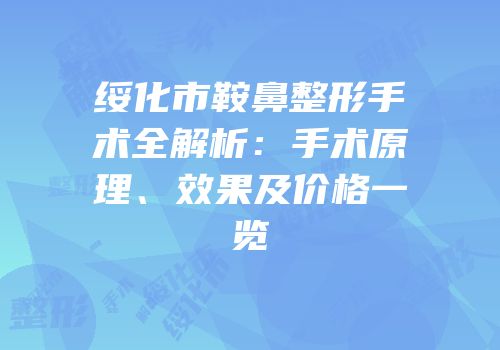 绥化市鞍鼻整形手术全解析：手术原理、效果及价格一览