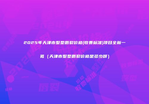 2025年天津市整型唇裂价格(收费标准)项目全新一览（天津市整型唇裂价格是多少呀）