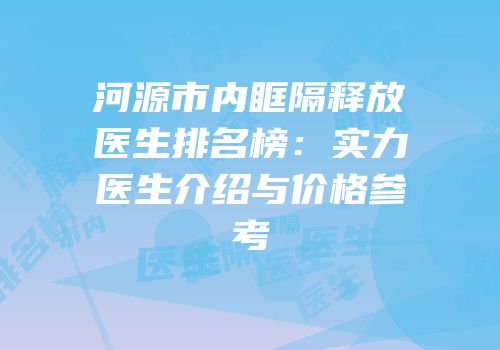 河源市内眶隔释放医生排名榜：实力医生介绍与价格参考