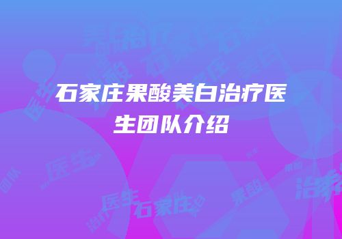 石家庄果酸美白治疗医生团队介绍