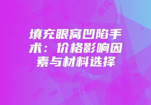 填充眼窝凹陷手术：价格影响因素与材料选择