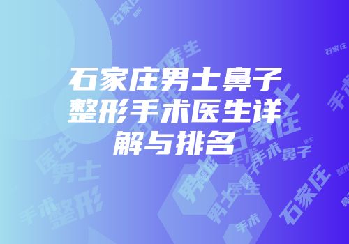 石家庄男士鼻子整形手术医生详解与排名