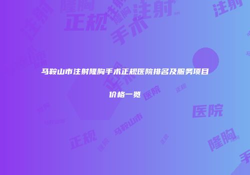 马鞍山市注射隆胸手术正规医院排名及服务项目价格一览