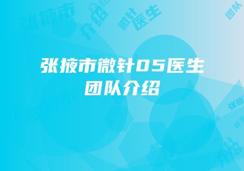张掖市微针05医生团队介绍
