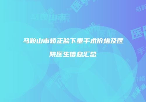 马鞍山市矫正睑下垂手术价格及医院医生信息汇总