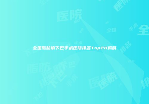 全国脂肪填下巴手术医院排名Top20揭晓