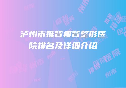 泸州市推背瘦背整形医院排名及详细介绍