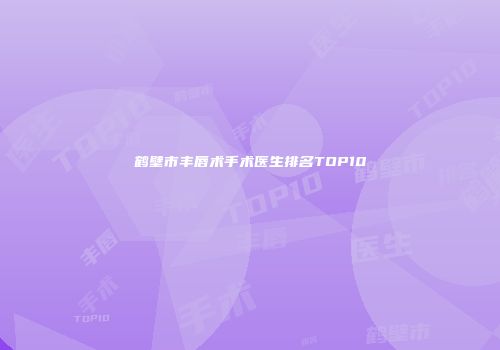 鹤壁市丰唇术手术医生排名TOP10