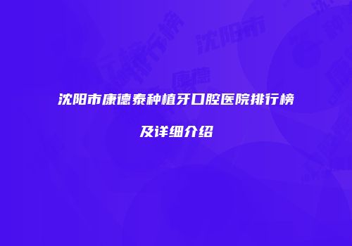 沈阳市康德泰种植牙口腔医院排行榜及详细介绍