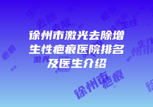 徐州市激光去除增生性疤痕医院排名及医生介绍