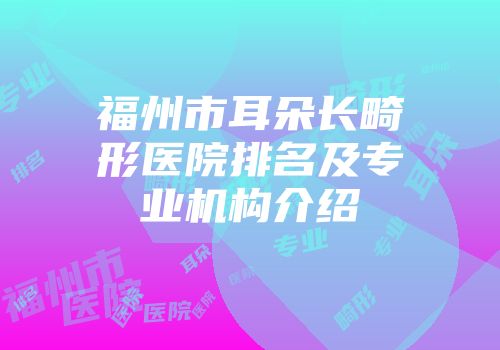 福州市耳朵长畸形医院排名及专业机构介绍