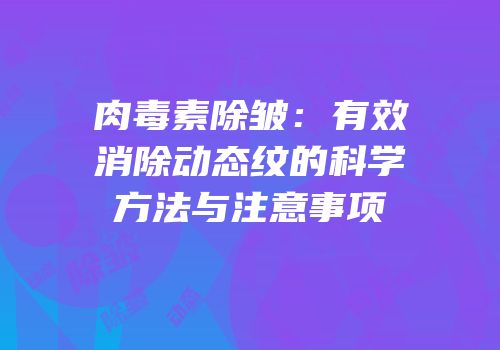 肉毒素除皱：有效消除动态纹的科学方法与注意事项