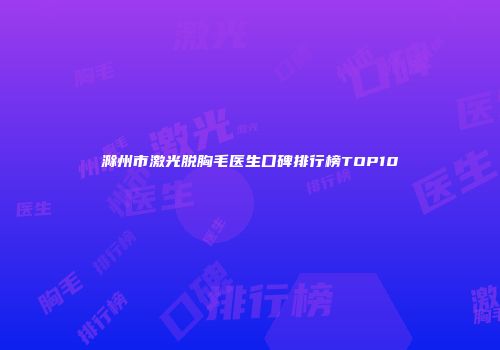 滁州市激光脱胸毛医生口碑排行榜TOP10