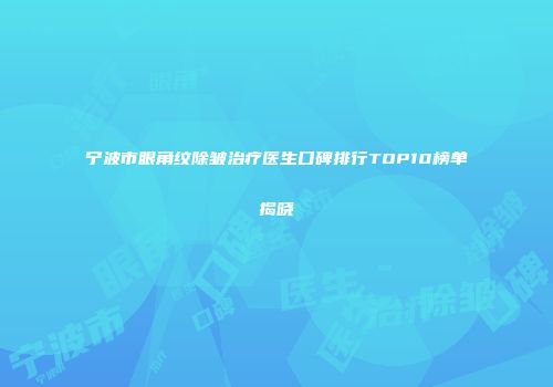 宁波市眼角纹除皱治疗医生口碑排行TOP10榜单揭晓
