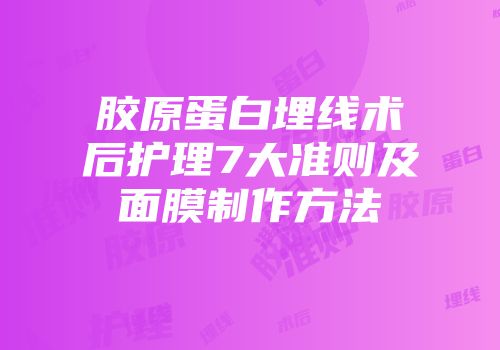 胶原蛋白埋线术后护理7大准则及面膜制作方法
