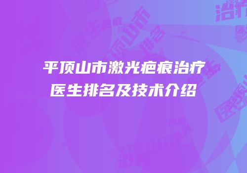 平顶山市激光疤痕治疗医生排名及技术介绍
