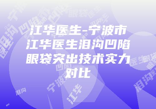 江华医生-宁波市江华医生泪沟凹陷眼袋突出技术实力对比