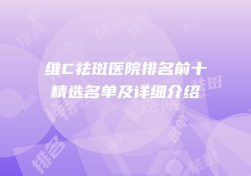 维C祛斑医院排名前十精选名单及详细介绍