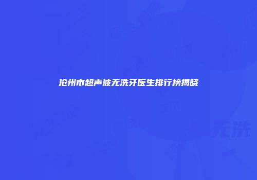 沧州市超声波无洗牙医生排行榜揭晓