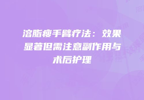 溶脂瘦手臂疗法：效果显著但需注意副作用与术后护理