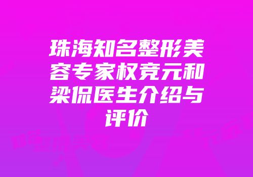 珠海知名整形美容专家权竞元和梁侃医生介绍与评价