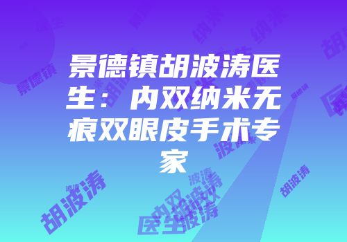景德镇胡波涛医生：内双纳米无痕双眼皮手术专家