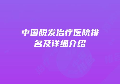 中国脱发治疗医院排名及详细介绍