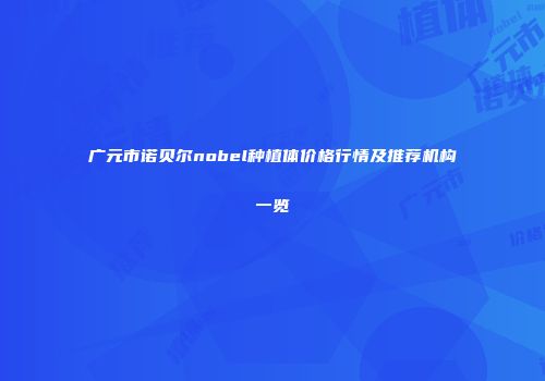 广元市诺贝尔nobel种植体价格行情及推荐机构一览
