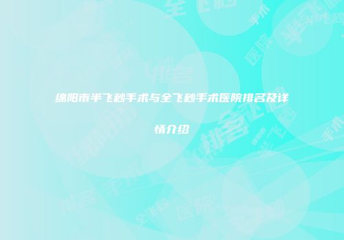 绵阳市半飞秒手术与全飞秒手术医院排名及详情介绍