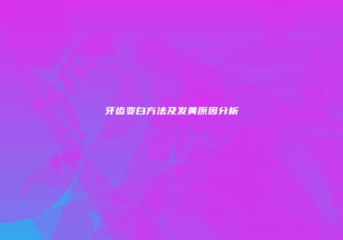 牙齿变白方法及发黄原因分析
