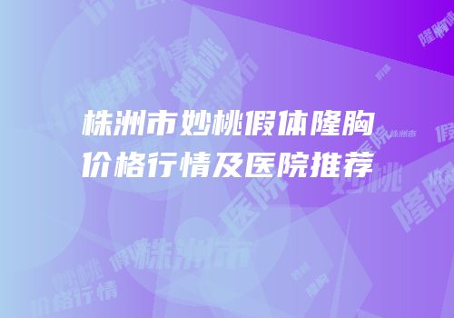 株洲市妙桃假体隆胸价格行情及医院推荐