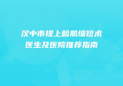 汉中市提上睑肌缩短术医生及医院推荐指南