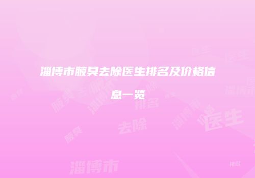 淄博市腋臭去除医生排名及价格信息一览