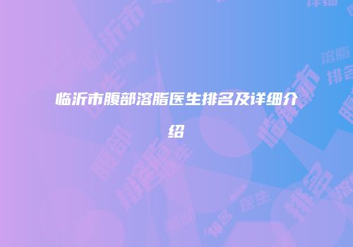 临沂市腹部溶脂医生排名及详细介绍