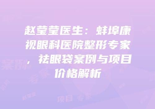 赵莹莹医生：蚌埠康视眼科医院整形专家，祛眼袋案例与项目价格解析