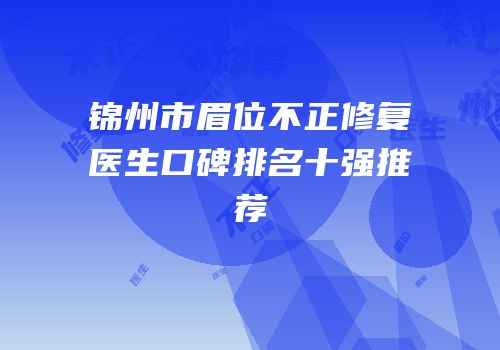 锦州市眉位不正修复医生口碑排名十强推荐