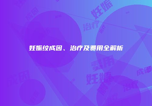 妊娠纹成因、治疗及费用全解析